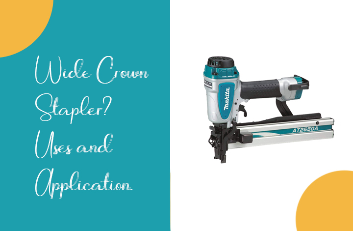 Wide crown stapler Functions and its Application